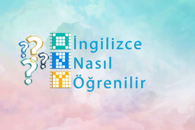 İngilizce Nasıl Öğrenilir - Basit ve etkili ingilizce öğrenme yöntemleri